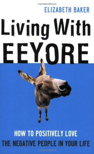 Stock image for Living With Eeyore: How to Positively Love the Negative People in Your Life for sale by Red's Corner LLC