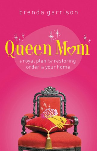 Queen Mom: A Royal Plan for Restoring Order in Your Home