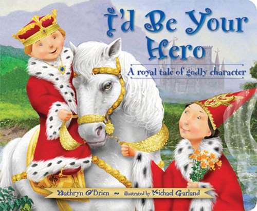 Stock image for I'd Be Your Hero : A Royal Tale of Godly Character for sale by Better World Books