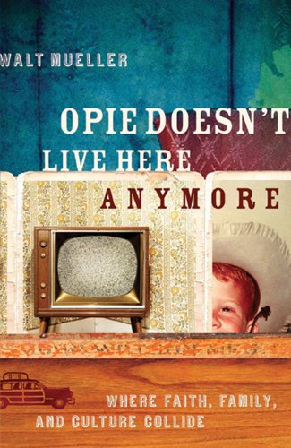 Stock image for Opie Doesn't Live Here Anymore: Where Faith, Family, and Culture Collide for sale by ThriftBooks-Dallas