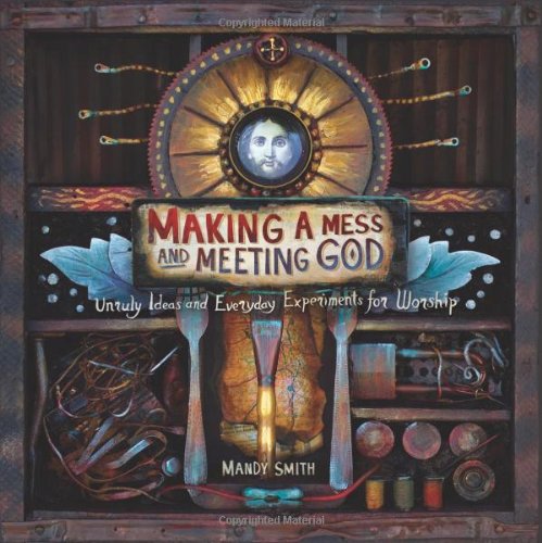 Beispielbild fr Making a Mess and Meeting God: Unruly Ideas and Everyday Experiments for Worship zum Verkauf von Wonder Book