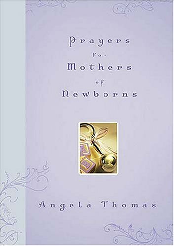Prayers For Mothers Of Newborns (9780785201328) by Thomas, Angela