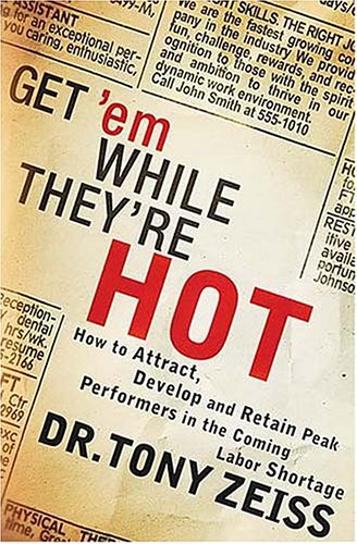 Imagen de archivo de Get em While Theyre Hot!: How To Attract, Develop, And Retain Peak Performers In The Coming Labor Shortage a la venta por Mr. Bookman