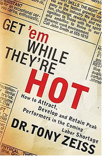 9780785208655: Get 'Em While They'RE Hot!: How to Attract, Develop, and Retain Peak Performers in the Coming Labor Shortage