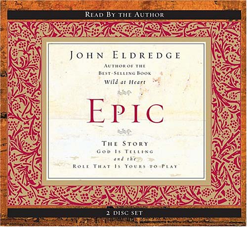 Epic: The Story God Is Telling and the Role That Is Yours to Play (9780785209102) by Eldredge, John