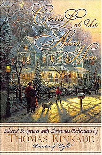 9780785209799: Come Let Us Adore Him: Selected Scriptures With Christmas Reflections by Thomas Kinkade, Painter of Light