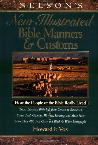 

Nelson's New Illustrated Bible Manners And Customs How The People Of The Bible Really Lived