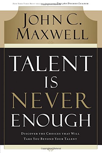 Imagen de archivo de Talent Is Never Enough: Discover the Choices That Will Take You Beyond Your Talent a la venta por Giant Giant