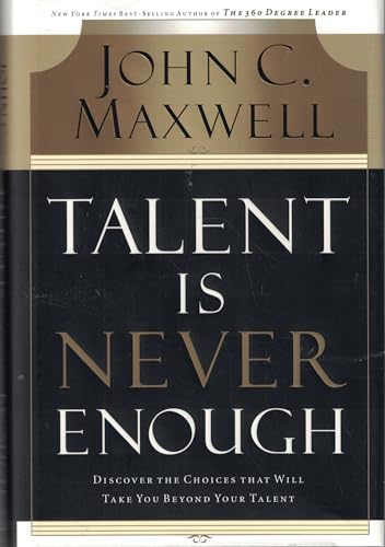 9780785214038: Talent Is Never Enough: Discover the Choices That Will Take You Beyond Your Talent