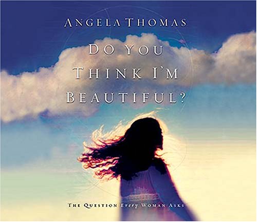 Do You Think I'm Beautiful?: The Question Every Woman Asks (9780785218852) by Thomas, Angela