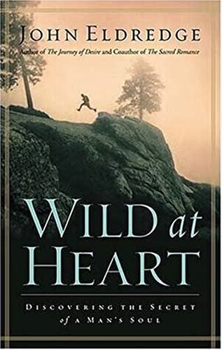 Wild at Heart: Discovering The Secret of a Man's Soul