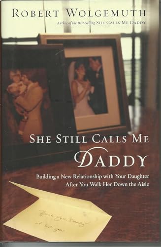 Stock image for She Still Calls Me Daddy: Building a New Relationship With Your Daughter After You Walk Her Down the Aisle for sale by Your Online Bookstore