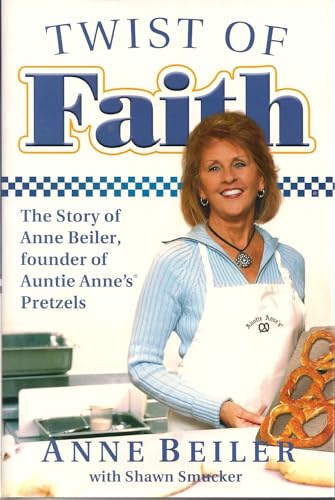 Twist of Faith: The Story of Anne Beiler, Founder of Auntie Anne's Pretzels