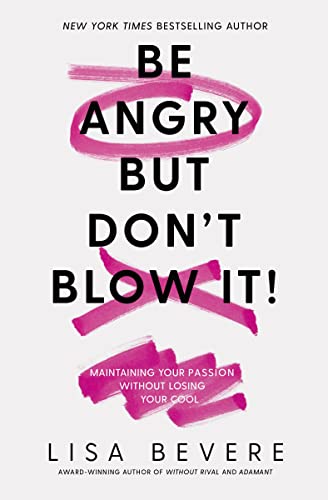 Imagen de archivo de Be Angry, But Don't Blow It: Maintaining Your Passion Without Losing Your Cool a la venta por Goodwill of Colorado