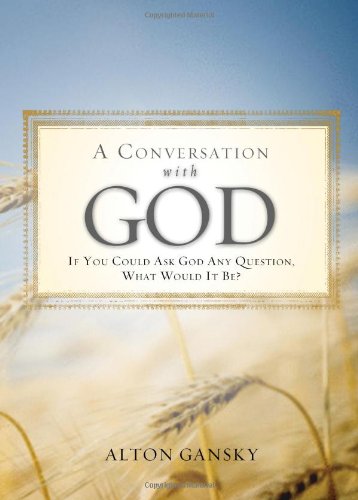 A Conversation with God: If You Could Ask God Anything, What Would It Be? (9780785231653) by Gansky, Alton