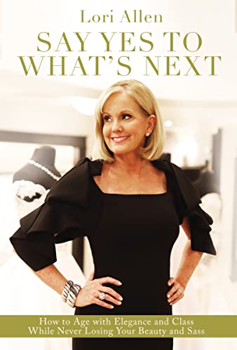 Imagen de archivo de Say Yes to What's Next: How to Age with Elegance and Class While Never Losing Your Beauty and Sass! a la venta por More Than Words