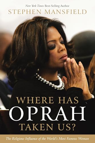 Where Has Oprah Taken Us? (International Edition): The Religious Influence of the World's Most Famous Woman (9780785237105) by Mansfield, Stephen