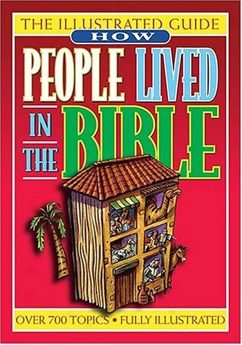 How People Lived In The Bible An Illustrated Guide To Manners & Customs