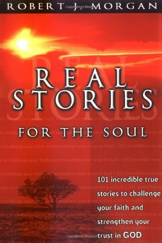 Stock image for Real Stories For The Soul 101 Incredible True Stories To Challenge Your Faith And Strengthen Your Trust In God for sale by Your Online Bookstore