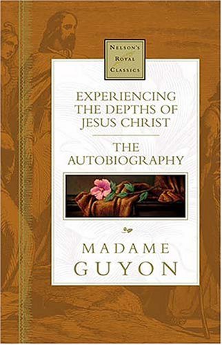 Experiencing The Depths Of Jesus Christ Nelson's Royal Classics - Madame Guyon