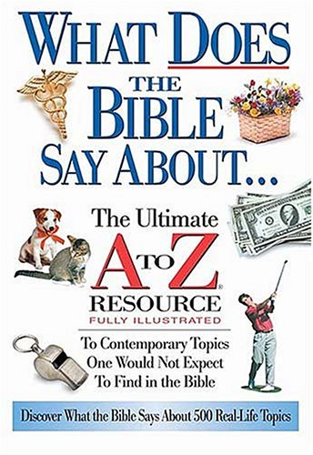 Stock image for What Does the Bible Say About. : The Ultimate A to Z Resource for sale by Better World Books