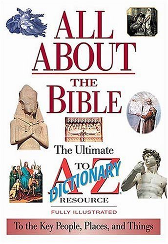 Stock image for All About The Bible The Ultimate A-to-z Illustrated Guide To The Great People, Events And Placesto The Great People, Events And Places for sale by SecondSale