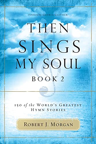 Stock image for Then Sings My Soul: 150 of the World's Greatest Hymn Stories: Book 2 (BK 2) Morgan, Robert J. and Gaither, Gloria for sale by MI Re-Tale