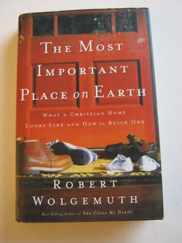 9780785260264: The Most Important Place On Earth: What A Christian Home Looks Like And How To Build One
