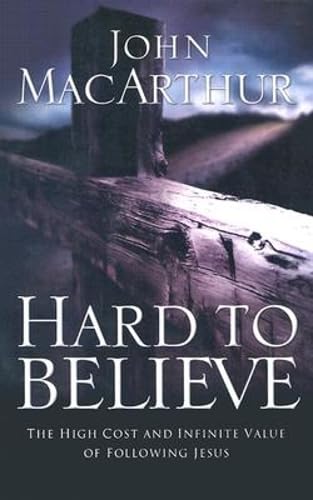 Hard to Believe The High Cost and Infinite Value of Following Jesus Christ (9780785261438) by MacArthur, John