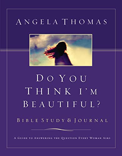 Do You Think I'm Beautiful? Bible Study and Journal: A Guide to Answering the Question Every Woman Asks (9780785262237) by Thomas, Angela