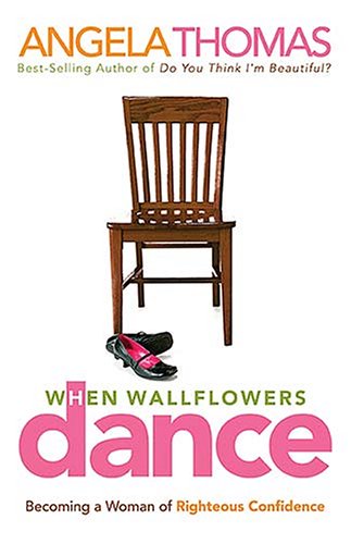 Imagen de archivo de When Wallflowers Dance: Becoming a Woman of Righteous Confidence a la venta por SecondSale