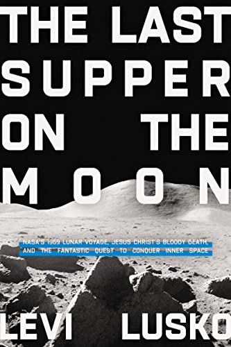 Beispielbild fr Last Supper on the Moon: Jesus Christs Bloody Death, and the Fantastic Quest to Conquer Inner Space: NASAs 1969 Lunar Voyage, Jesus Christs Bloody . the Fantastic Quest to Conquer Inner Space zum Verkauf von Goodwill Books