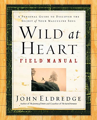 Imagen de archivo de Wild at Heart Field Manual: A Personal Guide to Discovering the Secret of Your Masculine Soul a la venta por Crotchety Rancher's Books