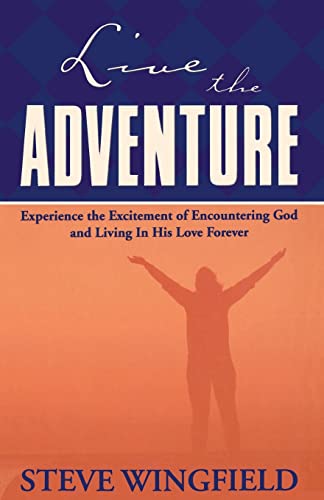 Live The Adventure Experience The Excitement Of Encountering God And Living In His Love Forever (9780785267744) by Wingfield, Steve