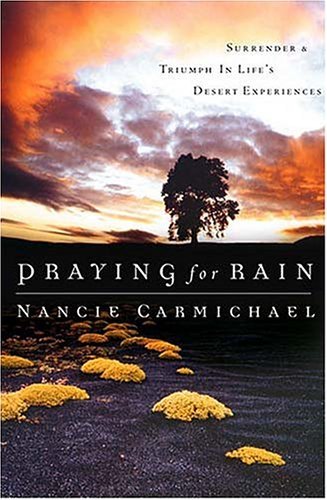 Imagen de archivo de Praying for Rain : Surrender and Triumph in Life's Desert Experiences a la venta por Better World Books