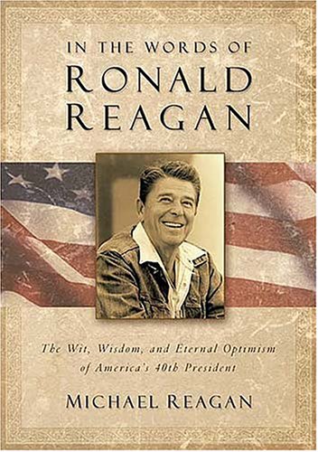 Beispielbild fr In the Words of Ronald Reagan : The Wit, Wisdom, and Eternal Optimism of America's 40th President zum Verkauf von Better World Books