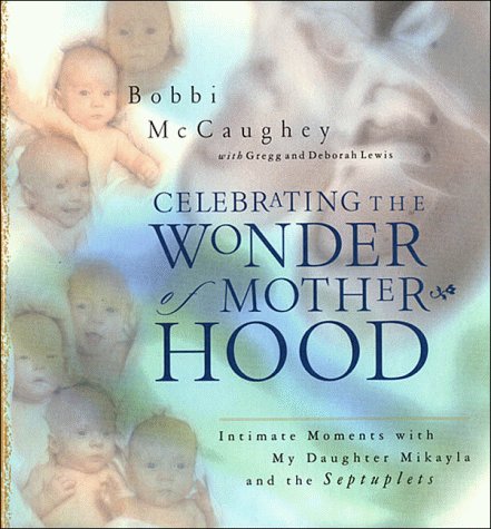 Celebrating the Wonder of Motherhood: Intimate Moments With My Daughter Mikayla and the Septuplets (9780785270485) by McCaughey, Bobbi; Lewis, Gregg A.; Lewis, Deborah Shaw