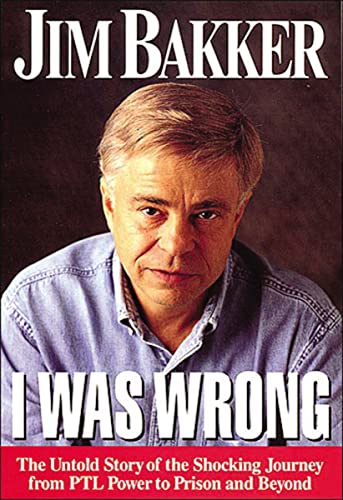 9780785271369: I Was Wrong: The Untold Story of the Shocking Journey from PTL Power to Prison and Beyond