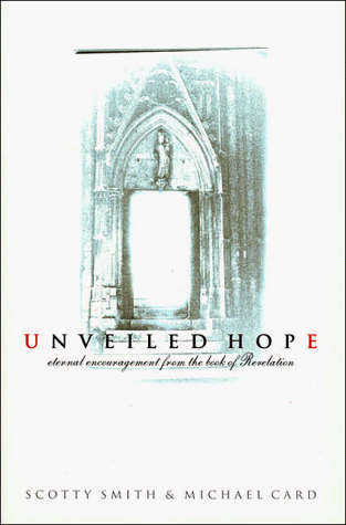 Unveiled Hope: Eternal Encouragement from the Book of Revelation (9780785272090) by Smith, Scotty; Card, Michael