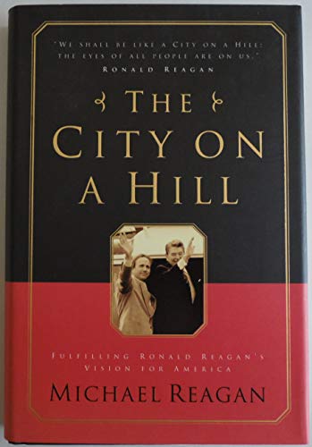 9780785272366: The City on a Hill: Fulfilling Ronald Reagan's Vision for America