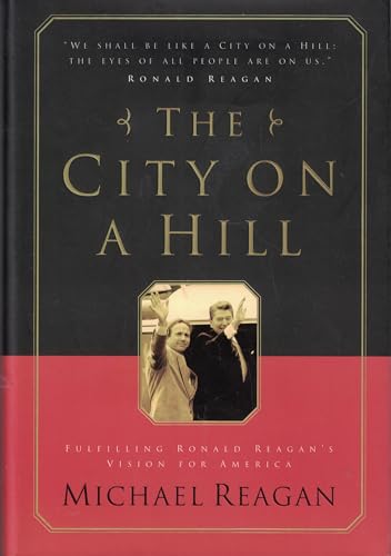 Stock image for The City on a Hill: Fulfilling Ronald Reagan's Vision for America Reagan, Michael and Denney, James D. for sale by Aragon Books Canada