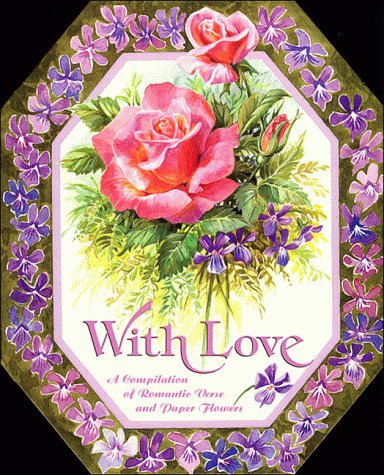 Beispielbild fr With Love: A Compilation of Romantic Verse and Paper Flowers zum Verkauf von Books of the Smoky Mountains