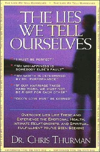 The Lies We Tell Ourselves Overcome Lies And Experience The Emotional Health, Intimate Relationships, And Spiritual Fulfillment You've Been Seeking - Thurman, Chris