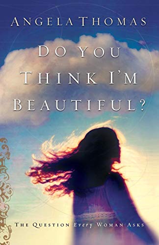 Do You Think I'm Beautiful?: The Question Every Woman Asks (9780785273776) by Thomas, Angela