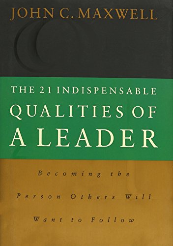 Imagen de archivo de The 21 Indispensable Qualities of a Leader: Becoming the Person Others Will Want to Follow a la venta por Ergodebooks