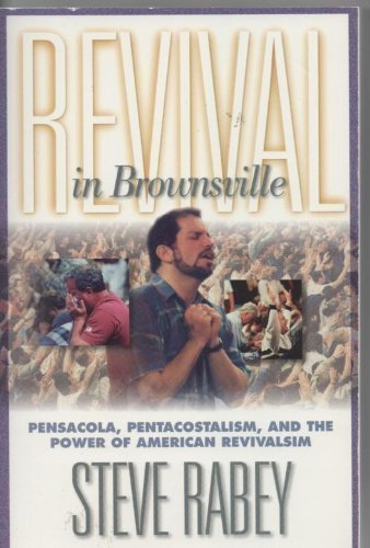 Revival in Brownsville: Pensacola, Pentecostalism, and the Power of American Revivalism (9780785274988) by Robey, Steve; Rabey, Steve