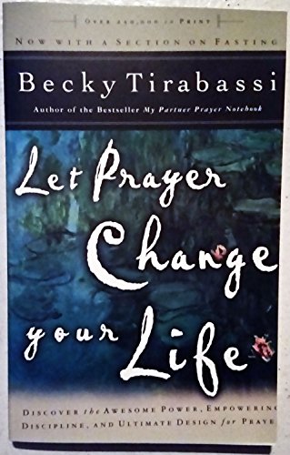 Let Prayer Change Your Life/Discover the Awesome Power Of, Empowering Discipline Of, and Ultimate Design for Prayer (9780785277217) by Becky Tirabassi