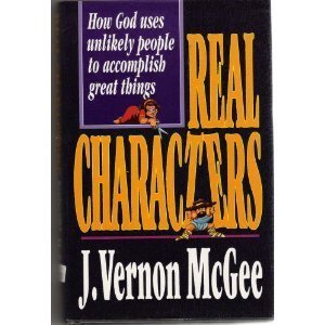 Real Characters: How God Uses Unlikely People to Accomplish Great Things - McGee, J. Vernon