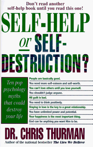 Self-Help or Self-Destruction?: Ten Pop Psychology Myths That Could Destroy Your Life (9780785277873) by Thurman, Chris