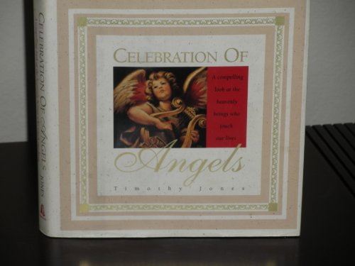 Celebration of Angels: A Compelling Look at the Heavenly Beings Who Touch Our Lives